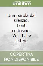 Di Tendenza Una parola dal silenzio. Fonti certosine. Vol. 1 Le lettere