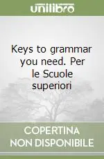 Keys to grammar you need. Per le Scuole superiori A Buon Prezzo