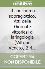 Prezzo Conveniente Il carcinoma sopraglottico. Atti delle Giornate vittoriesi di laringologia (Vittorio Veneto, 2-4 ottobre 1986)