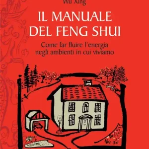 Il manuale del feng shui. Come far fluire l‘energia negli ambienti in cui viviamo Prezzo Conveniente