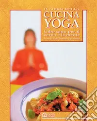 Il libro della cucina yoga. Cibo sano per il corpo e la mente Professionale