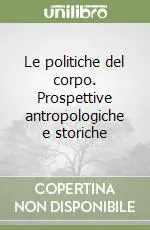 Compra Online Le politiche del corpo. Prospettive antropologiche e storiche