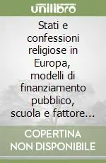 Affare Stati e confessioni religiose in Europa, modelli di finanziamento pubblico, scuola e fattore religioso. Atti dell‘Incontro (Milano-Parma, 20-21 ottobre 1989)