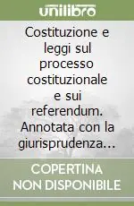 Di Tendenza Costituzione e leggi sul processo costituzionale e sui referendum. Annotata con la giurisprudenza della Corte costituzionale e delle magistrature superiori