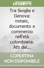 Tra Siviglia e Genova notaio, documento e commercio nell‘età colombiana. Atti del Convegno internazionale di studi storici (Genova, 12-14 marzo 1992) Economico