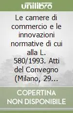 Le camere di commercio e le innovazioni normative di cui alla L. 580/1993. Atti del Convegno (Milano, 29 settembre 1995) Consegna Rapida