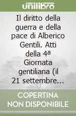 Offerta Speciale Il diritto della guerra e della pace di Alberico Gentili. Atti della 4ª Giornata gentiliana (il 21 settembre 1991)