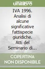 IVA 1996. Analisi di alcune significative fattispecie giuridiche. Atti del Seminario di studi (Bergamo, 10 maggio 1995) Subito Disponibile