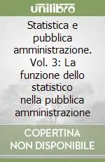 Ultima Occasione Statistica e pubblica amministrazione. Vol. 3 La funzione dello statistico nella pubblica amministrazione