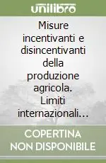 Misure incentivanti e disincentivanti della produzione agricola. Limiti internazionali e comunitari. Atti del Convegno (Firenze, 8-9 novembre 1996) Solo Oggi