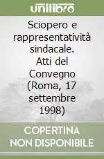 Ultima Occasione Sciopero e rappresentatività sindacale. Atti del Convegno (Roma, 17 settembre 1998)