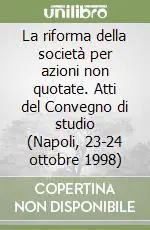Reso Gratuito La riforma della società per azioni non quotate. Atti del Convegno di studio (Napoli, 23-24 ottobre 1998)