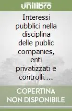 Reso Gratuito Interessi pubblici nella disciplina delle public companies, enti privatizzati e controlli. Atti del 45º Convegno di studi sull‘amministrazione (Varenna, 1999)
