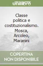 Sconto Classe politica e costituzionalismo. Mosca, Arcoleo, Maranini