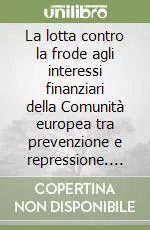 Promo Stagionale La lotta contro la frode agli interessi finanziari della Comunità europea tra prevenzione e repressione. L‘esempio dei fondi strutturali. Atti (Catania, 1998)