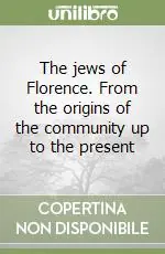 The jews of Florence. From the origins of the community up to the present Compra Adesso