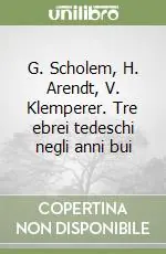 G. Scholem, H. Arendt, V. Klemperer. Tre ebrei tedeschi negli anni bui Di Tendenza