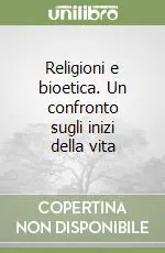 Religioni e bioetica. Un confronto sugli inizi della vita Nuovo Arrivo