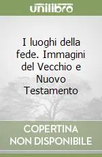 I luoghi della fede. Immagini del Vecchio e Nuovo Testamento Novità