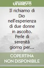 Il richiamo di Dio nell‘esperienza di due donne in ascolto. Perle di serenità giorno per giorno Nuovo Arrivo