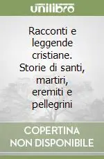 Prezzo Conveniente Racconti e leggende cristiane. Storie di santi, martiri, eremiti e pellegrini
