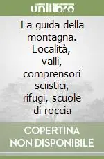 Promozione Esclusiva La guida della montagna. Località, valli, comprensori sciistici, rifugi, scuole di roccia
