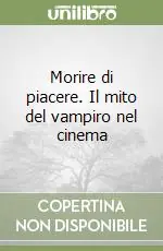 Morire di piacere. Il mito del vampiro nel cinema Offerta Limitata