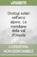 Prezzo Basso Orologi solari nell‘arco alpino. Le meridiane della val d‘Ossola