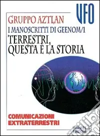 Popolare I manoscritti di Geenom. Vol. 1 Terrestri, questa è la storia. Comunicazioni extraterrestri