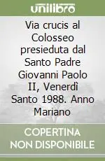 Via crucis al Colosseo presieduta dal Santo Padre Giovanni Paolo II, Venerdì Santo 1988. Anno Mariano Ordina Subito