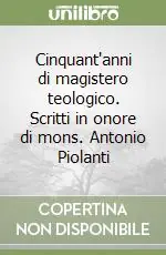 Cinquant‘anni di magistero teologico. Scritti in onore di mons. Antonio Piolanti Consegna Rapida