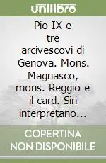 Esclusivo Pio IX e tre arcivescovi di Genova. Mons. Magnasco, mons. Reggio e il card. Siri interpretano Pio IX