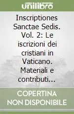 Occasione Imperdibile Inscriptiones Sanctae Sedis. Vol. 2 Le iscrizioni dei cristiani in Vaticano. Materiali e contributi scientifici per una mostra epigrafica