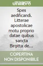 Nuova Collezione Spes aedificandi. Litterae apostolicae motu proprio datae quibus sancta Birgitta de Suetia, sancta Catharina Senensis...