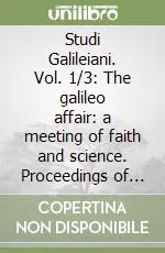 Studi Galileiani. Vol. 1/3 The galileo affair a meeting of faith and science. Proceedings of the Conference (Cracow, 24-27 May 1984) Prezzo Di Fabbrica