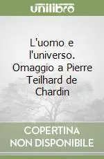 L‘uomo e l‘universo. Omaggio a Pierre Teilhard de Chardin Ultimissimo Modello