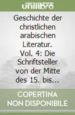 Geschichte der christlichen arabischen Literatur. Vol. 4 Die Schriftsteller von der Mitte des 15. bis zum Ende des 19. Jahrhunderts. Syrer, Armenier, Kopten, Missionsliteratur, Profanliteratur Compra Online