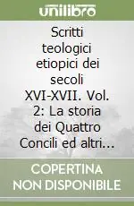 Scritti teologici etiopici dei secoli XVI-XVII. Vol. 2 La storia dei Quattro Concili ed altri opuscoli monofisiti Occasione Imperdibile