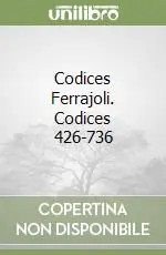 Codices Ferrajoli. Codices 426-736 Ultimissimo Modello