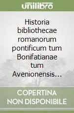 Scelto Dai Clienti Historia bibliothecae romanorum pontificum tum Bonifatianae tum Avenionensis...