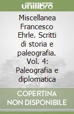 Must-Have Miscellanea Francesco Ehrle. Scritti di storia e paleografia. Vol. 4 Paleografia e diplomatica