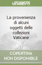 Acquista Ora La provenienza di alcuni oggetti delle collezioni Vaticane