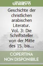 Spedizione Espresso Geschichte der christlichen arabischen Literatur. Vol. 3 Die Schriftsteller von der Mitte des 15. bis zum Ende des 19. Jahrhunderts. Melchiten, Maroniten