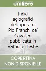 Economico Indici agiografici dell‘opera di Pio Franchi de‘ Cavalieri pubblicata in «Studi e Testi»