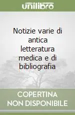 Notizie varie di antica letteratura medica e di bibliografia Prezzo Conveniente