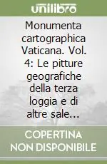 Reso Gratuito Monumenta cartographica Vaticana. Vol. 4 Le pitture geografiche della terza loggia e di altre sale vaticane