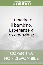 La madre e il bambino. Esperienze di osservazione Spedito Oggi