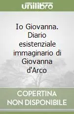 Offerta Lampo Io Giovanna. Diario esistenziale immaginario di Giovanna d‘Arco