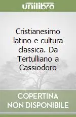 Cristianesimo latino e cultura classica. Da Tertulliano a Cassiodoro Sconto