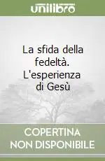 Ordina Subito La sfida della fedeltà. L‘esperienza di Gesù
